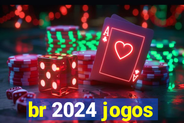 br 2024 jogos